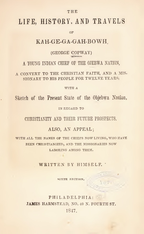 The Life, History and Travels of Kah-Ge-Ga-Gah-Bowh, (George Copway): A Young Indian Chief of the Ojebwa Nation